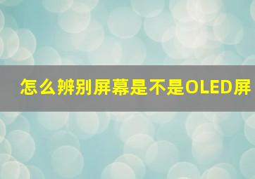 怎么辨别屏幕是不是OLED屏