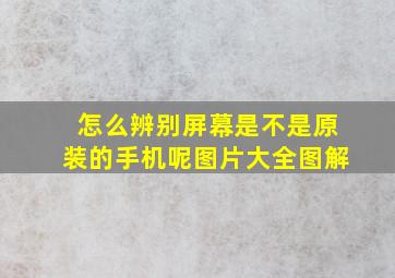 怎么辨别屏幕是不是原装的手机呢图片大全图解