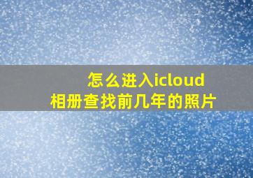 怎么进入icloud相册查找前几年的照片