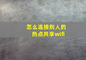 怎么连接别人的热点共享wifi