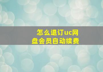 怎么退订uc网盘会员自动续费