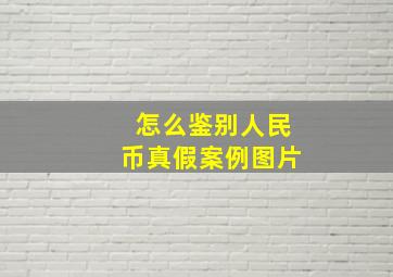 怎么鉴别人民币真假案例图片