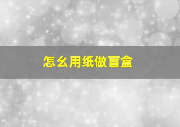 怎幺用纸做盲盒