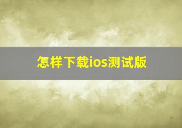 怎样下载ios测试版