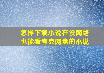 怎样下载小说在没网络也能看夸克网盘的小说