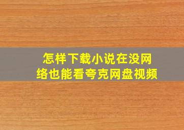 怎样下载小说在没网络也能看夸克网盘视频