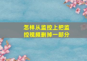 怎样从监控上把监控视频删掉一部分