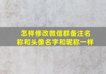 怎样修改微信群备注名称和头像名字和昵称一样