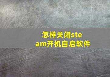 怎样关闭steam开机自启软件