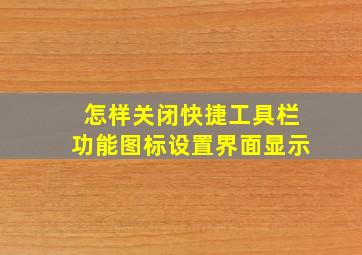 怎样关闭快捷工具栏功能图标设置界面显示