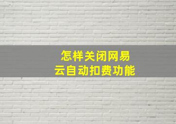 怎样关闭网易云自动扣费功能