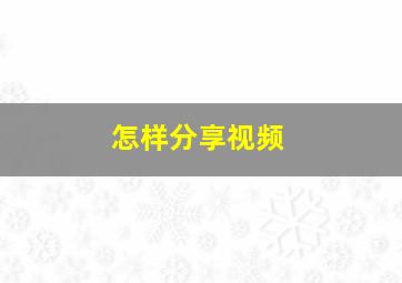 怎样分享视频