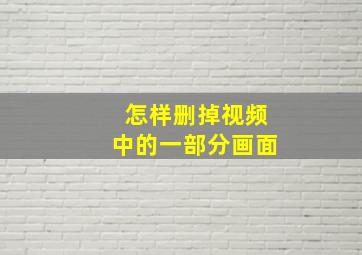 怎样删掉视频中的一部分画面