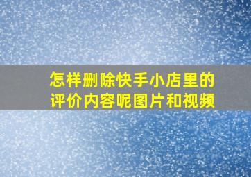 怎样删除快手小店里的评价内容呢图片和视频