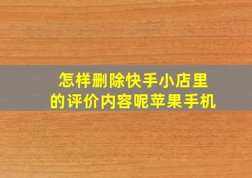 怎样删除快手小店里的评价内容呢苹果手机