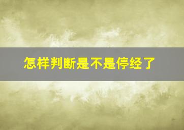 怎样判断是不是停经了