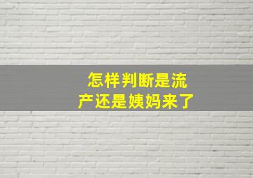 怎样判断是流产还是姨妈来了