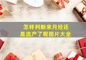 怎样判断来月经还是流产了呢图片大全