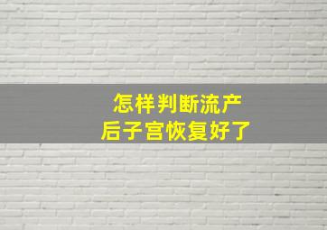 怎样判断流产后子宫恢复好了