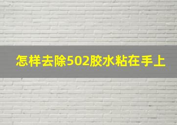 怎样去除502胶水粘在手上