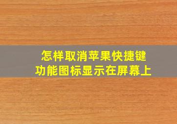 怎样取消苹果快捷键功能图标显示在屏幕上