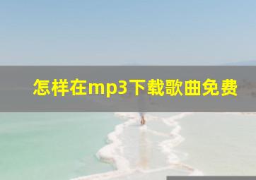 怎样在mp3下载歌曲免费