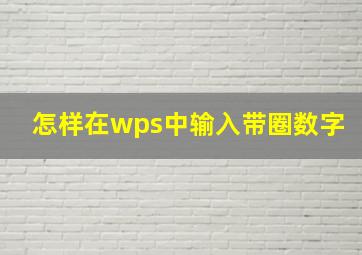 怎样在wps中输入带圈数字