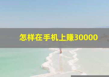 怎样在手机上赚30000