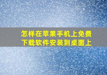 怎样在苹果手机上免费下载软件安装到桌面上