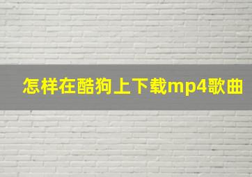 怎样在酷狗上下载mp4歌曲