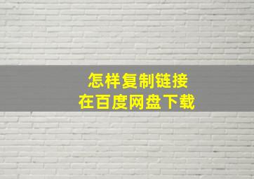 怎样复制链接在百度网盘下载