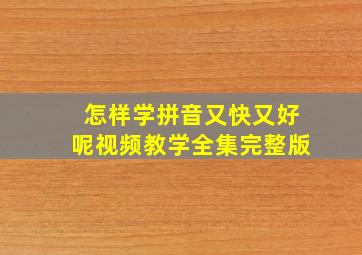 怎样学拼音又快又好呢视频教学全集完整版