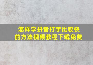 怎样学拼音打字比较快的方法视频教程下载免费