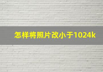 怎样将照片改小于1024k