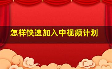 怎样快速加入中视频计划