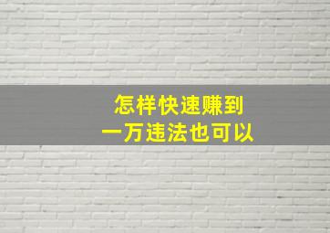 怎样快速赚到一万违法也可以