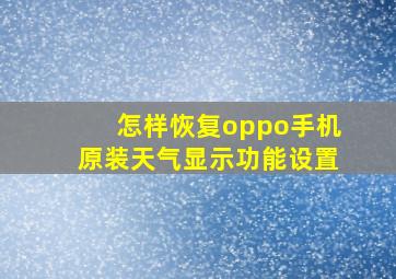 怎样恢复oppo手机原装天气显示功能设置