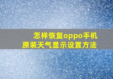 怎样恢复oppo手机原装天气显示设置方法