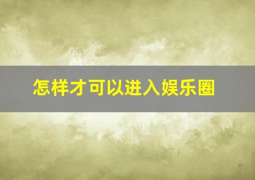 怎样才可以进入娱乐圈