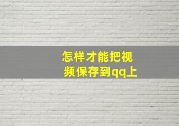 怎样才能把视频保存到qq上