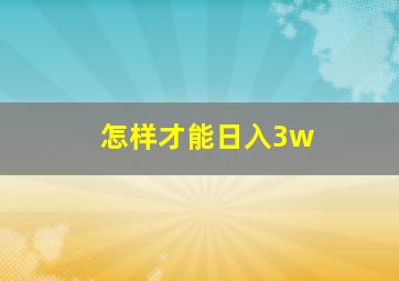 怎样才能日入3w