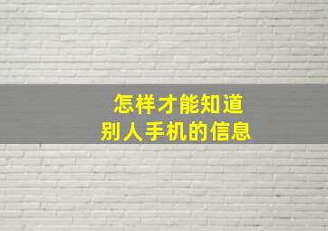 怎样才能知道别人手机的信息