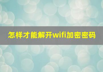 怎样才能解开wifi加密密码