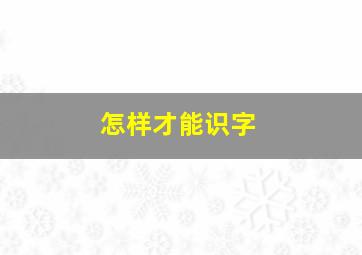 怎样才能识字