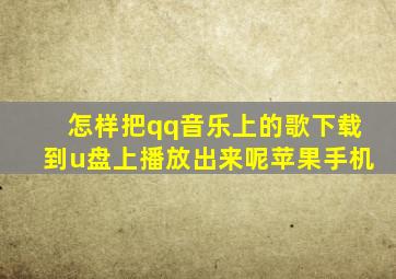 怎样把qq音乐上的歌下载到u盘上播放出来呢苹果手机