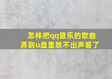 怎样把qq音乐的歌曲弄到u盘里放不出声音了