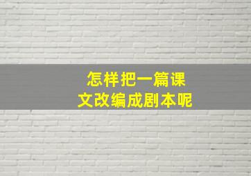 怎样把一篇课文改编成剧本呢