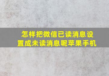 怎样把微信已读消息设置成未读消息呢苹果手机