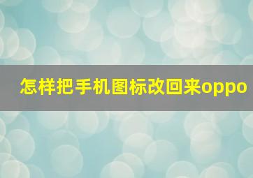 怎样把手机图标改回来oppo