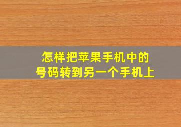 怎样把苹果手机中的号码转到另一个手机上